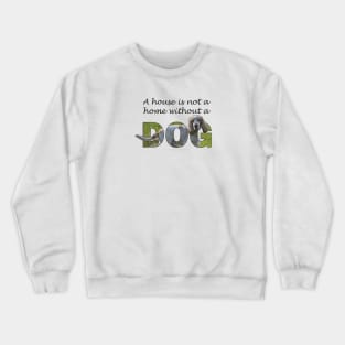 A house is not a home without a dog - spaniel oil painting word art Crewneck Sweatshirt